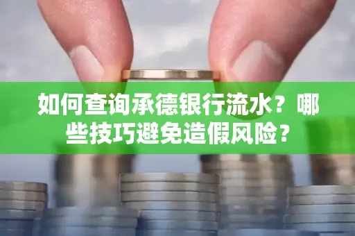 如何查询承德银行流水？哪些技巧避免造假风险？