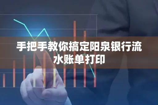 手把手教你搞定阳泉银行流水账单打印