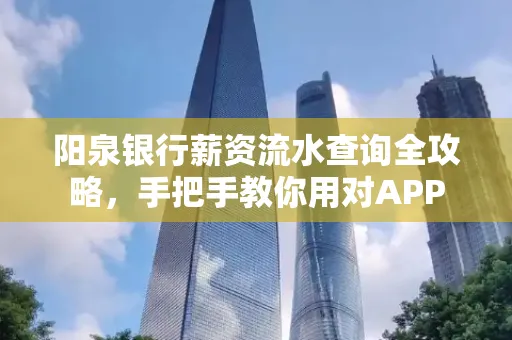 阳泉银行薪资流水查询全攻略，手把手教你用对APP