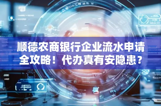 顺德农商银行企业流水申请全攻略！代办真有安隐患？